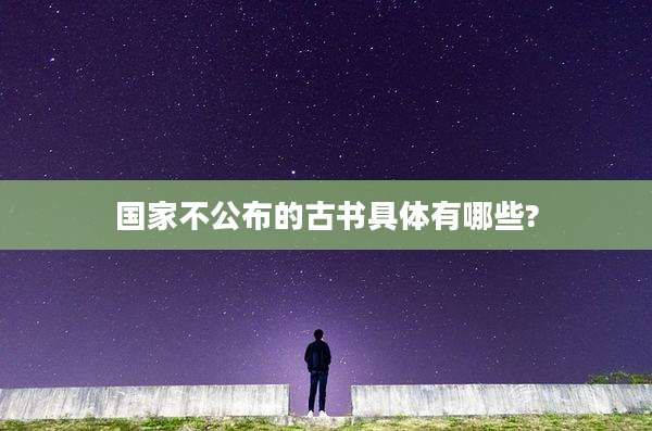 国家不公布的古书具体有哪些?