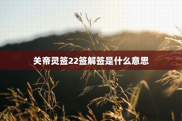 关帝灵签22签解签是什么意思