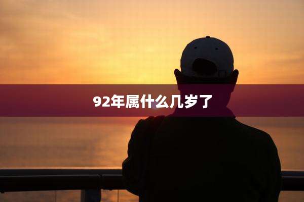 92年属什么几岁了