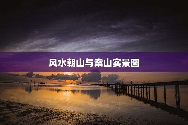 风水朝山与案山实景图