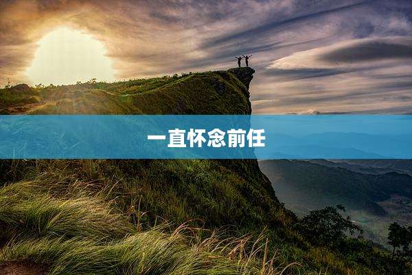 一直怀念前任