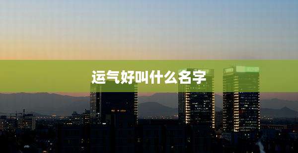 运气好叫什么名字