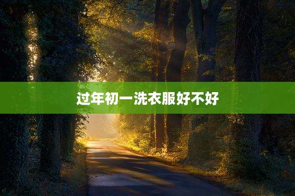 过年初一洗衣服好不好