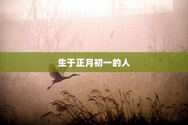 生于正月初一的人