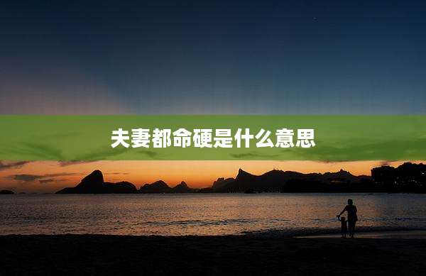 夫妻都命硬是什么意思