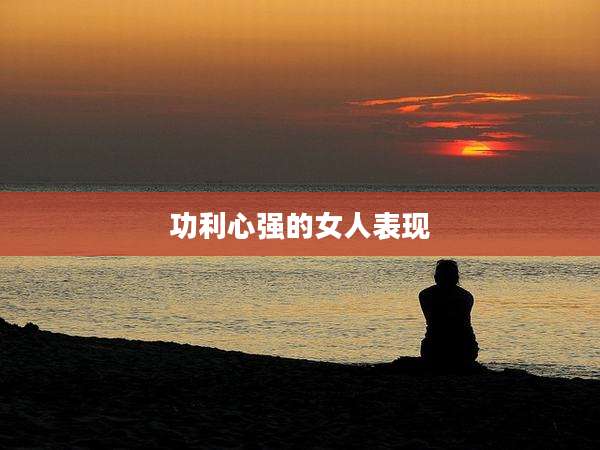 功利心强的女人表现