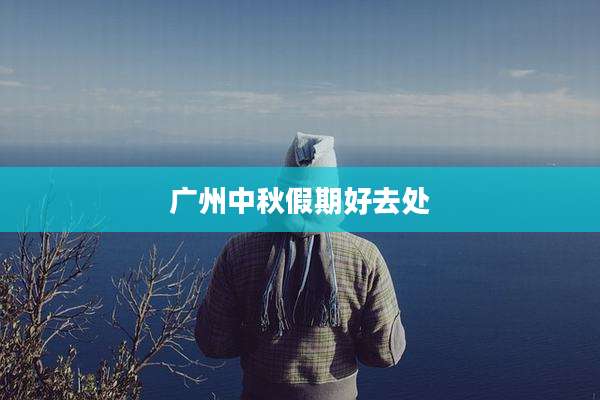 广州中秋假期好去处