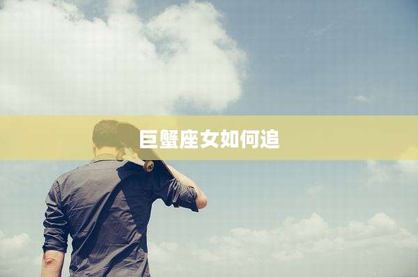 巨蟹座女如何追