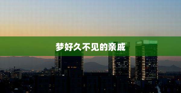 梦好久不见的亲戚