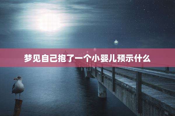 梦见自己抱了一个小婴儿预示什么
