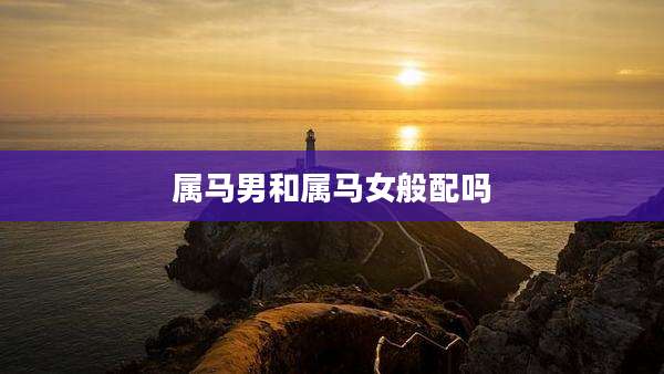 属马男和属马女般配吗