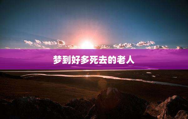 梦到好多死去的老人
