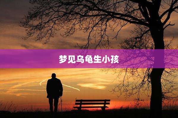梦见乌龟生小孩