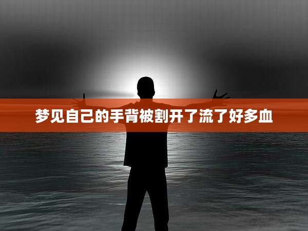 梦见自己的手背被割开了流了好多血