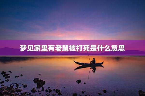 梦见家里有老鼠被打死是什么意思