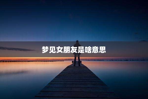梦见女朋友是啥意思