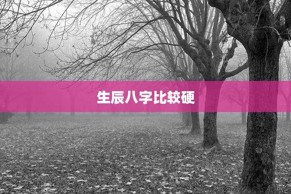 生辰八字比较硬