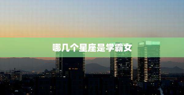 哪几个星座是学霸女