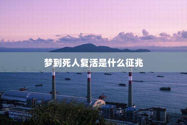 梦到死人复活是什么征兆