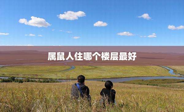 属鼠人住哪个楼层最好