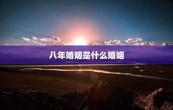 八年婚姻是什么婚姻