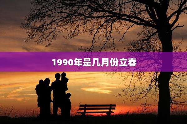 1990年是几月份立春