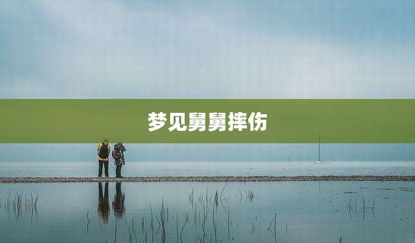 梦见舅舅摔伤