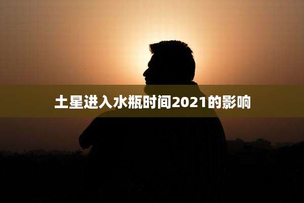 土星进入水瓶时间2021的影响