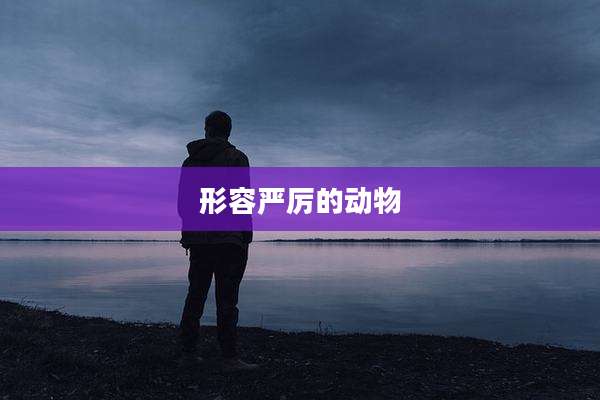 形容严厉的动物