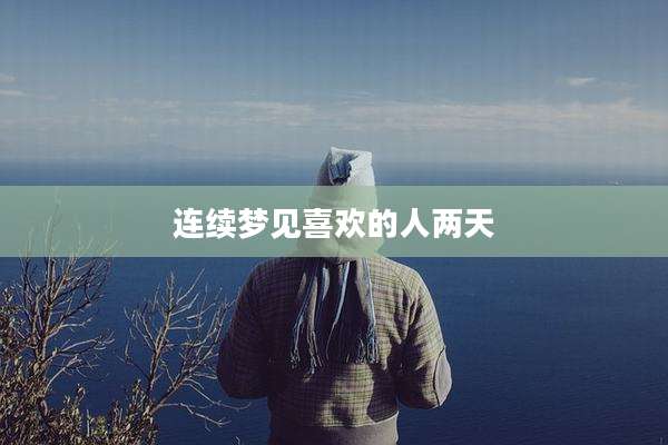 连续梦见喜欢的人两天