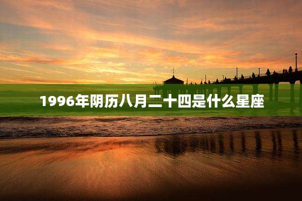 1996年阴历八月二十四是什么星座