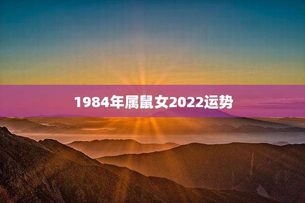 1984年属鼠女2022运势