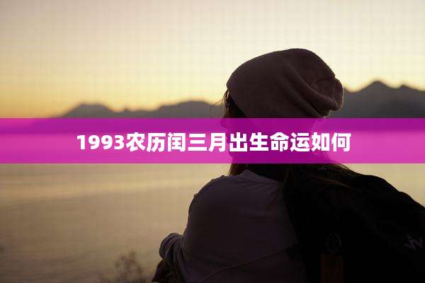 1993农历闰三月出生命运如何