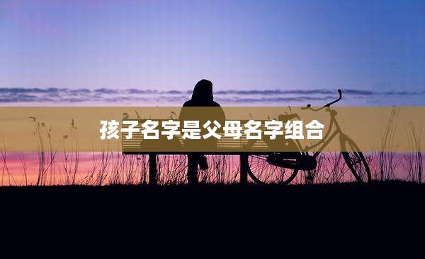孩子名字是父母名字组合