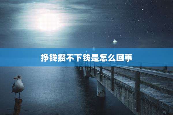 挣钱攒不下钱是怎么回事
