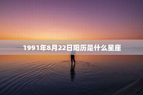 1991年8月22日阳历是什么星座
