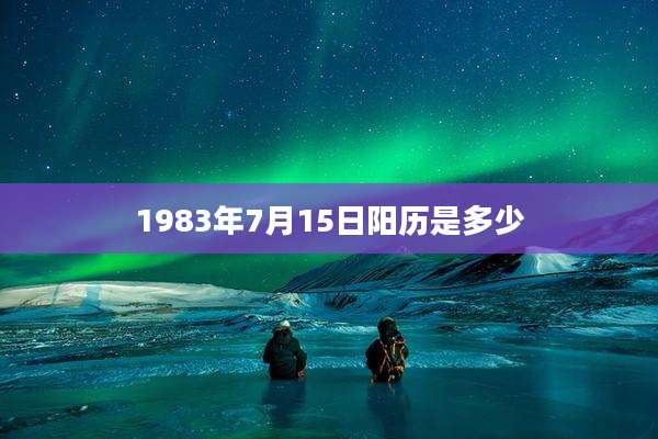 1983年7月15日阳历是多少