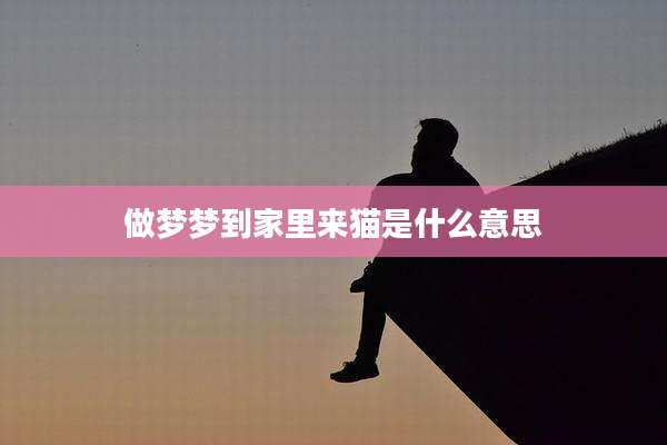做梦梦到家里来猫是什么意思