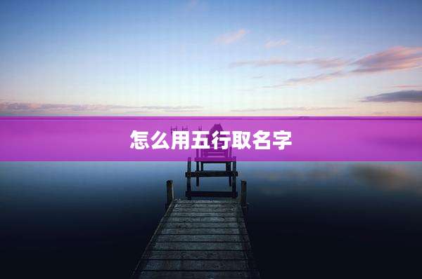 怎么用五行取名字