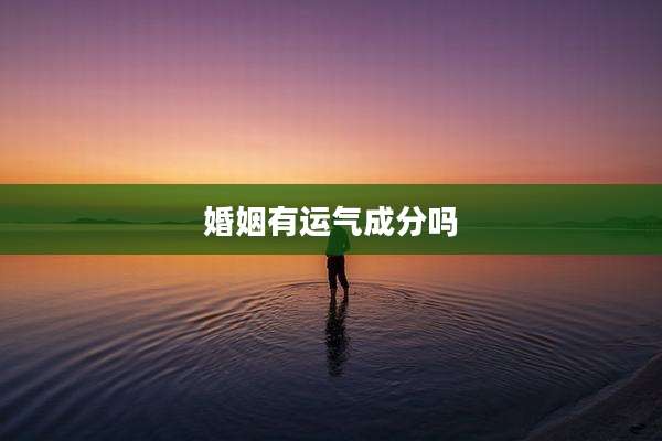 婚姻有运气成分吗