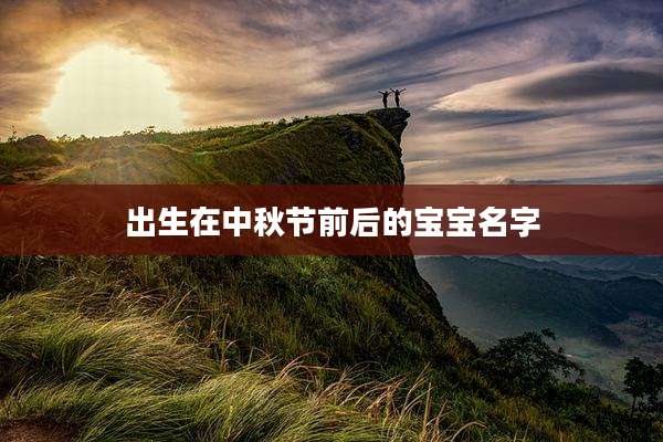 出生在中秋节前后的宝宝名字