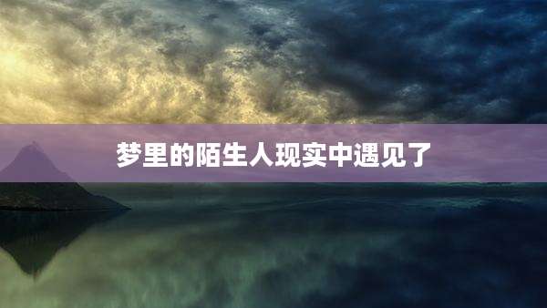 梦里的陌生人现实中遇见了