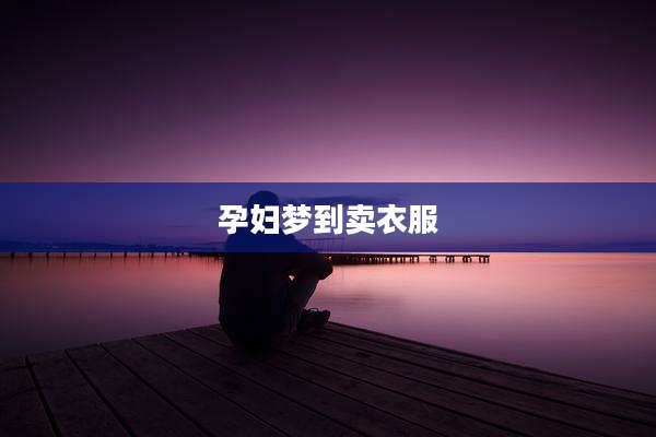 孕妇梦到卖衣服