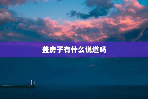 盖房子有什么说道吗