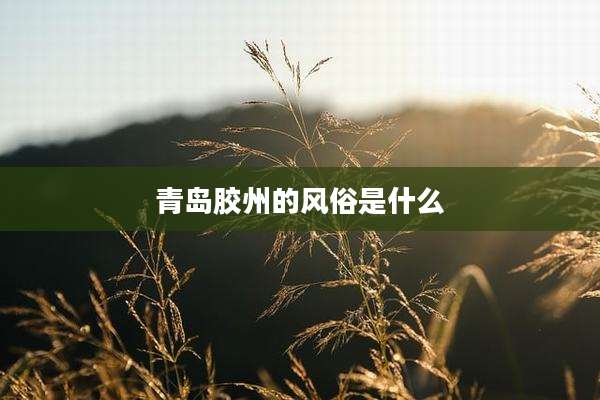 青岛胶州的风俗是什么