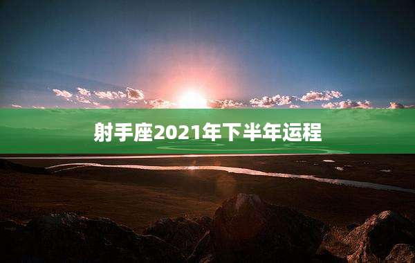 射手座2021年下半年运程