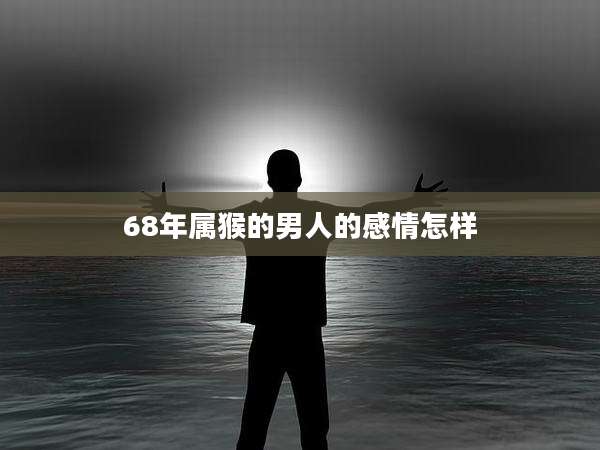 68年属猴的男人的感情怎样