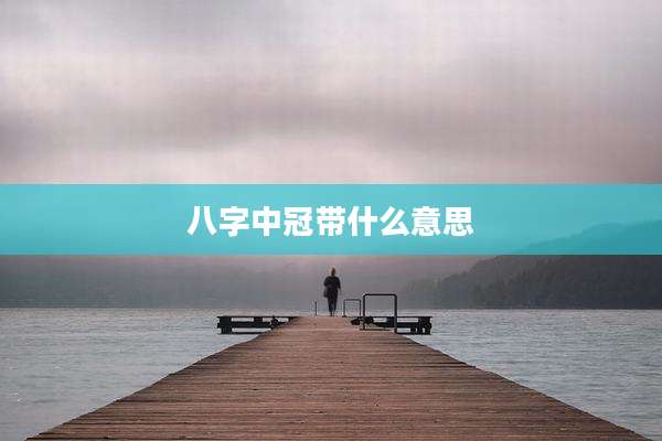 八字中冠带什么意思