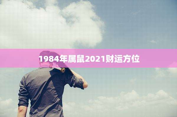 1984年属鼠2021财运方位