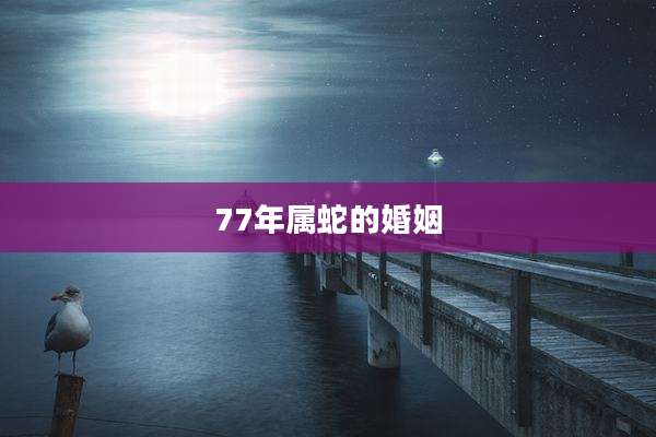 77年属蛇的婚姻